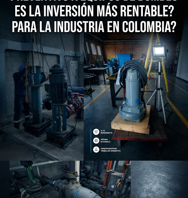 ¿Por qué el mantenimiento preventivo a equipos de bombeo es la inversión más rentable para la industria en Colombia?